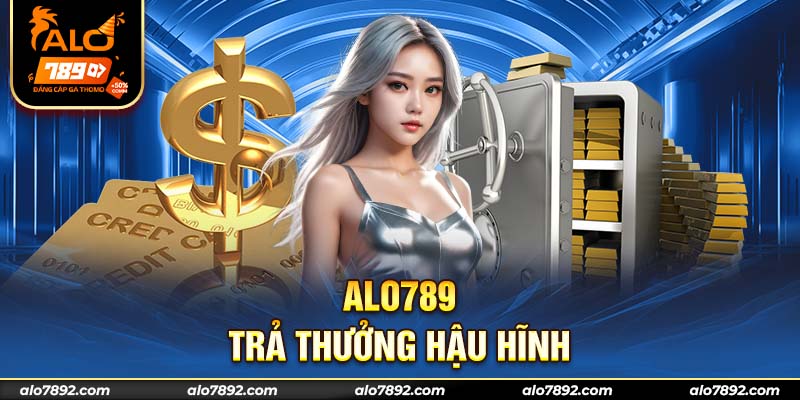 ALO789 trả thưởng hậu hĩnh