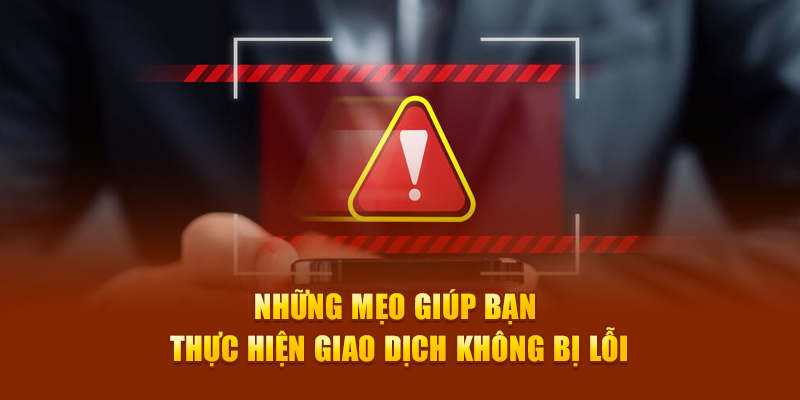 Những mẹo giúp bạn thực hiện giao dịch không bị lỗi